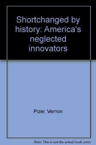 Imagen de archivo de Shortchanged by History: America's Neglected Innovators a la venta por Peace of Mind Bookstore