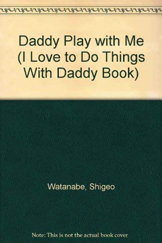 Daddy Play with Me (I Love to Do Things With Daddy Book) (9780399213342) by Watanabe, Shigeo