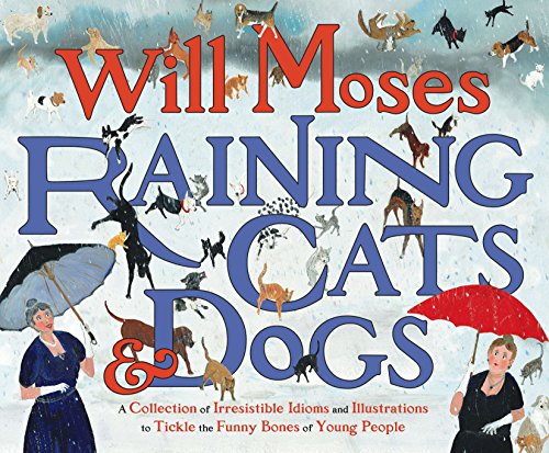 Beispielbild fr Raining Cats and Dogs : A Collection of Irresistible Idioms and Illustrations to Tickle the Funny Bones zum Verkauf von Better World Books