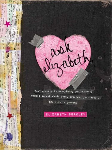 Imagen de archivo de Ask Elizabeth: Real Answers to Everything You Secretly Wanted to Ask AboutLove, Friends, YourBo dy. and Life in General a la venta por Gulf Coast Books