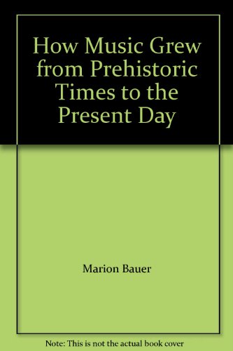 How Music Grew from Prehistoric Times to the Present Day (9780399300080) by Marion Bauer; Ethel Peyser