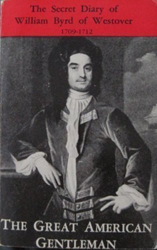 Beispielbild fr The Great American Gentleman: William Byrd of Westover in Virginia--His Secret Diary for the Years 1709-1712 zum Verkauf von Books Unplugged