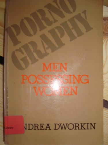 Pornography: Men Possessing Women - Dworkin, Andrea