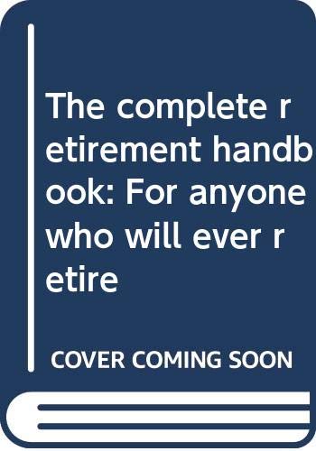 Imagen de archivo de The Complete Retirement Handbook: For Anyone Who Will Ever Retire. a la venta por Burm Booksellers