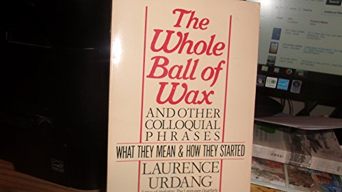 Beispielbild fr The Whole Ball of Wax and Other Colloquial Sayings: What They Mean & How They Started zum Verkauf von Wonder Book