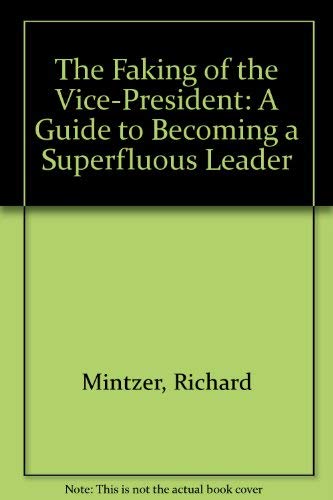 Imagen de archivo de The Faking of the Vice President: A Guide to Becoming a Superluous Leader a la venta por Montclair Book Center