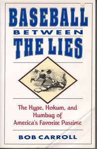 Baseball Between the Lies : The Hype, Hokum, and Humbug of America's Favorite Pastime