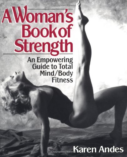 Stock image for A Woman's Book of Strength: An Empowering Guide to Total Mind/Body Fitness for sale by ThriftBooks-Atlanta