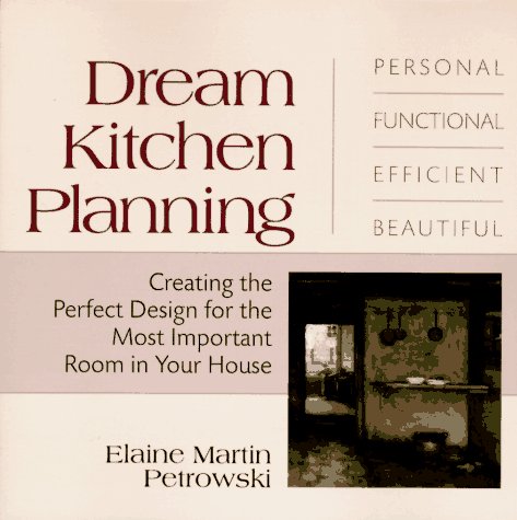 Stock image for Dream Kitchen Planning: Creating the Perfect Design for the Most Important Room in Your House for sale by ThriftBooks-Atlanta