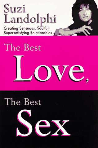 Imagen de archivo de The Best Love, the Best Sex : Creating Sensuous, Soulful, Super-Satisfying Relationships a la venta por Better World Books