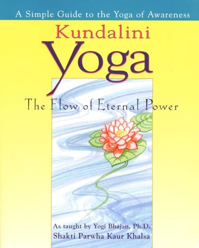 Kundalini Yoga: The Flow of Eternal Power: A Simple Guide to the Yoga of Awareness as taught by Yogi Bhajan, Ph.D. (9780399524202) by Shakti Parwha Kaur Khalsa