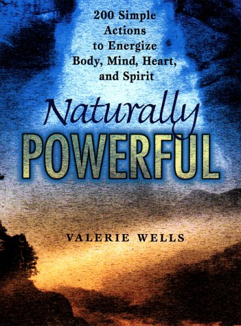 Imagen de archivo de Naturally Powerful : 200 Simple Actions to Energize Body, Mind, Heart and Spirit a la venta por Better World Books: West