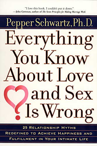 Imagen de archivo de Everything You Know about Love and Sex Is Wrong : 25 Relationship Myths Redefined to Achieve Happiness and Fulfillment in Your Intimate Life a la venta por Better World Books