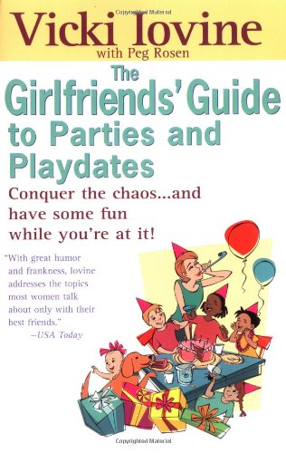 9780399528460: The Girlfriends' Guide to Parties and Playdates: Conquer the Chaos...and Have Some Fun While You're at It! (Girlfriends' Guides)
