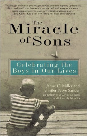 Miracle of Sons, The: Celebrating The Boys in Our Lives (9780399528514) by Miller, Jamie C.; Sander, Jennifer Basye