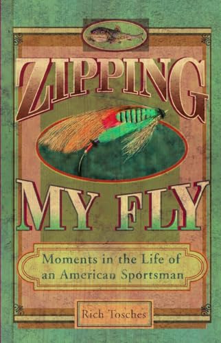 Stock image for Zipping My Fly: Moments in the Life of an American Sportsman for sale by Court Street Books/TVP Properties, Inc.