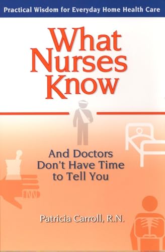 Beispielbild fr What Nurses Know and Doctors Don't Have Time to Tell You : Practical Wisdom for Everyday Home Health Care zum Verkauf von Better World Books