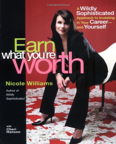 9780399530630: Earn What You're Worth: A Widely Sophisticated Approach to Investing In Your Career-and Yourself