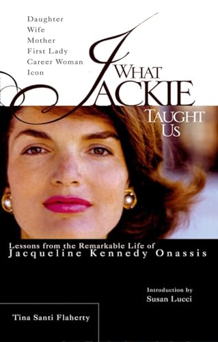 Stock image for What Jackie Taught Us: Lessons from the Remarkable Life of Jacqueline Kennedy Onassis for sale by Gulf Coast Books