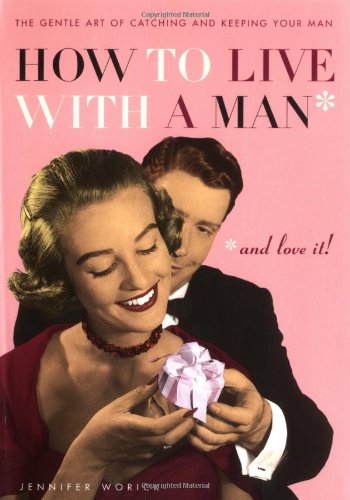 Beispielbild fr How to Live with a Man. And Love It!: The Gentle Art of Catching and Keeping Your Man zum Verkauf von Wonder Book