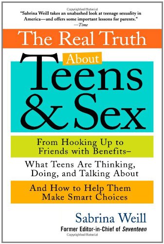 Stock image for The Real Truth about Teens and Sex : From Hooking up to Friends with Benefits - What Teens Are Thinking, Doing, and Talking About, and How to Help Them Make Smart Choices for sale by Better World Books