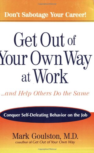Beispielbild fr Get Out of Your Own Way at Work. and Help Others Do the Same : Conquer Self-Defeating Behavior on the Job zum Verkauf von Better World Books