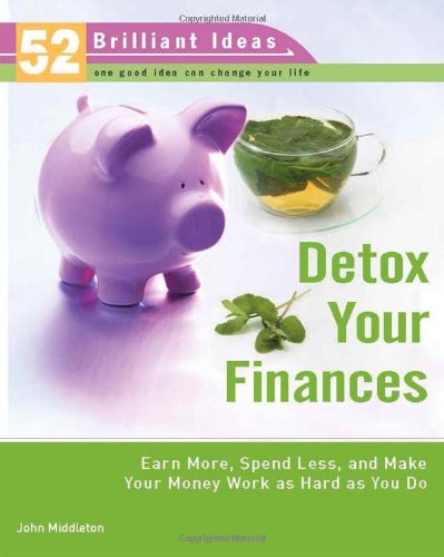 Imagen de archivo de Detox Your Finances (52 Brilliant Ideas): Earn More, Spend Less, and Make Your Money Work As Hard As You Do a la venta por Redux Books