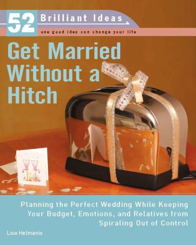 Beispielbild fr Get Married Without a Hitch (52 Brilliant Ideas): Planning the Perfect Wedding While Keeping Your Budget, Emotions,and Relatives From Spiraling Out of Control zum Verkauf von BookHolders