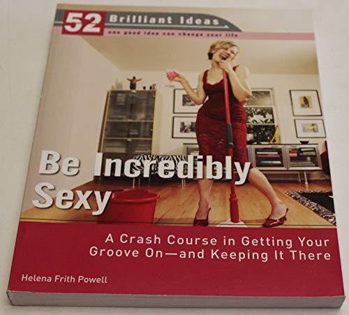 Beispielbild fr Be Incredibly Sexy : A Crash Course in Getting Your Groove on--and Keeping It There zum Verkauf von Better World Books: West