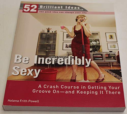 Stock image for Be Incredibly Sexy : A Crash Course in Getting Your Groove on--and Keeping It There for sale by Better World Books