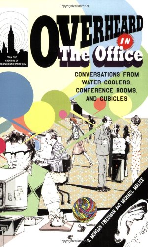 Overheard in the Office: Conversations from Water Coolers, Conference Rooms, and Cubicles (9780399533914) by Friedman, S. Morgan; Malice, Michael