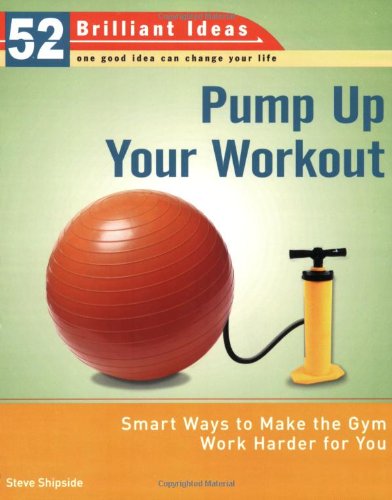 Imagen de archivo de Pump Up Your Workout (52 Brilliant Ideas): Smart Ways to Make the Gym Work Harder for You a la venta por SecondSale
