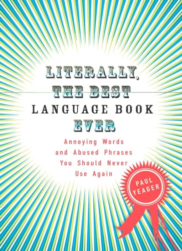 Imagen de archivo de Literally, the Best Language Book Ever: Annoying Words and Abused Phrases You Should Never Use Again a la venta por SecondSale