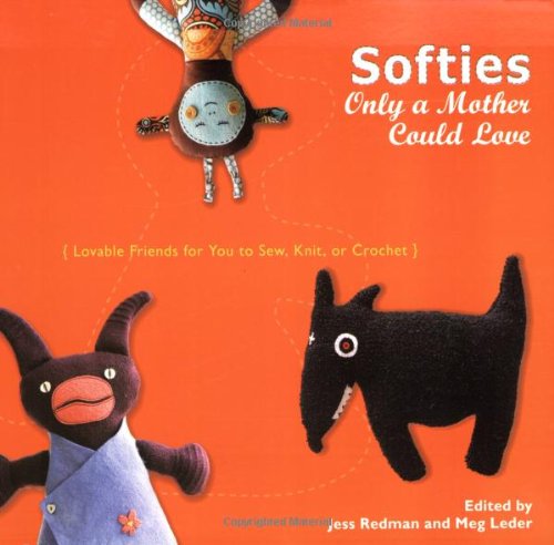 Stock image for Softies Only a Mother Could Love : Lovable Friends for You to Sew, Knit, or Crochet for sale by Better World Books: West