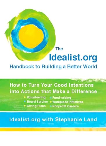 IDEALIST.ORG HANDBOOK TO BUILDING A BETTER WORLD: How To Turn Your Good Intentions Into Actions T...