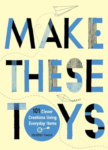 Stock image for Make These Toys : 101 Clever Creations Using Everyday Items for sale by Better World Books: West
