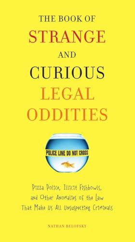 Stock image for The Book of Strange and Curious Legal Oddities: Pizza Police, Illicit Fishbowls, and Other Anomalies of the Law That Make Us All Unsuspecting Criminals for sale by HPB-Ruby