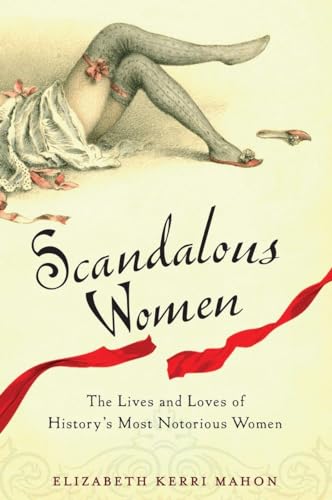 Stock image for Scandalous Women: The Lives and Loves of History's Most Notorious Women for sale by Wonder Book