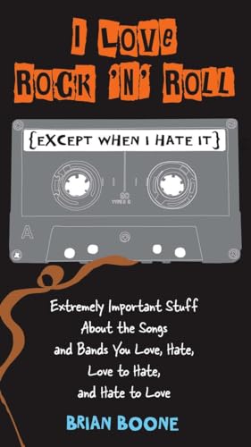 Stock image for I Love Rock 'n' Roll (Except When I Hate It) : Extremely Important Stuff about the Songs and Bands You Love, Hate, Love to Hate , and Hate to Love for sale by Better World Books