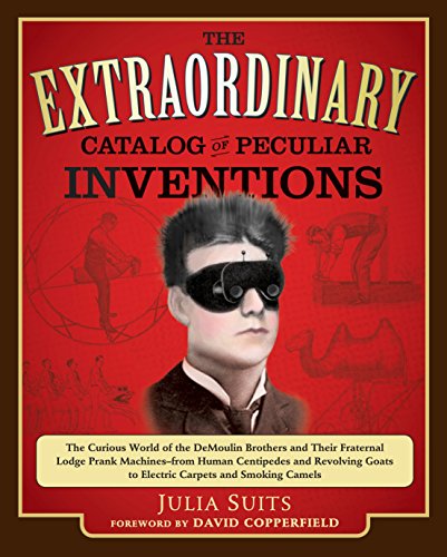 Beispielbild fr The Extraordinary Catalog of Peculiar Inventions: The Curious World of the Demoulin Brothers and Their Fraternal Lodge Prank Machines - from Human . Goats to ElectricCarpets and SmokingCamels zum Verkauf von Wonder Book