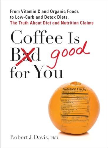 9780399537257: Coffee is Good for You: From Vitamin C and Organic Foods to Low-Carb and Detox Diets, the Truth about Di et and Nutrition Claims