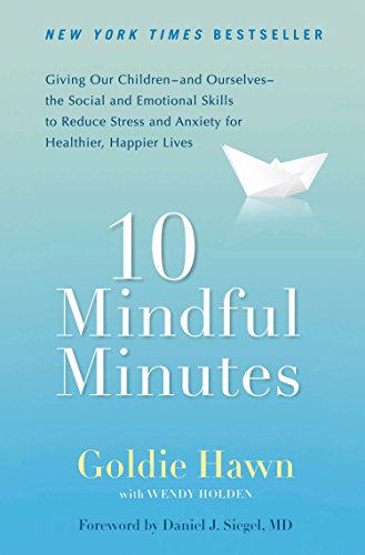Stock image for 10 Mindful Minutes: Giving Our Children--and Ourselves--the Social and Emotional Skills to Reduce Stress and Anxiety for Healthier, Happy Lives [Paperback] Hawn, Goldie; Holden, Wendy and Siegel MD, Daniel J. for sale by Breakneck Books