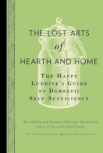 9780399537776: The Lost Arts of Hearth and Home: The Happy Luddite's Guide to Domestic Self-Sufficiency