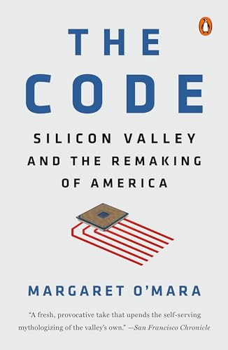 The Code: Silicon Valley and the Remaking of America - Margaret O'Mara