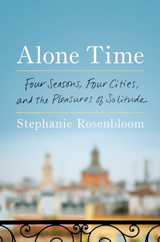 Beispielbild fr Alone Time : Four Seasons, Four Cities, and the Pleasures of Solitude zum Verkauf von Better World Books