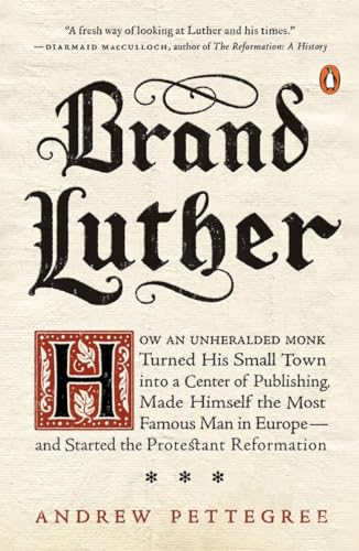 9780399563232: Brand Luther: How an Unheralded Monk Turned His Small Town into a Center of Publishing, Made Himself the Most Famous Man in Europe--and Started the Protestant Reformation