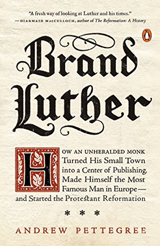 Stock image for Brand Luther : How an Unheralded Monk Turned His Small Town into a Center of Publishing, Made Himself the Most Famous Man in Europe--And Started the Protestant Reformation for sale by Better World Books: West