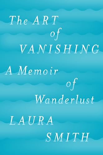 Stock image for The Art of Vanishing : A Memoir of Wanderlust for sale by Better World Books: West