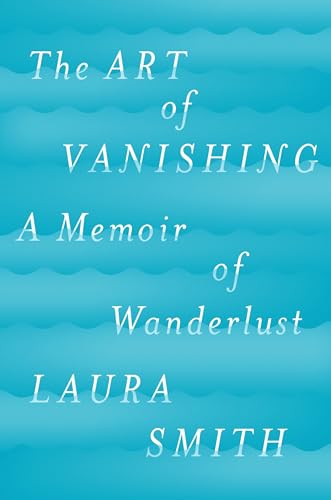 Stock image for The Art of Vanishing: A Memoir of Wanderlust for sale by Orion Tech