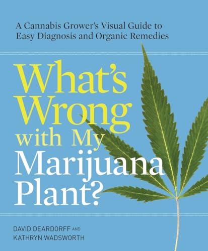 Stock image for What's Wrong with My Marijuana Plant?: A Cannabis Grower's Visual Guide to Easy Diagnosis and Organic Remedies for sale by LibraryMercantile
